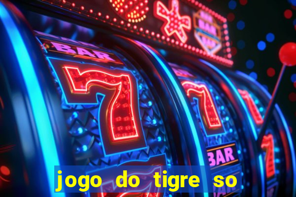 jogo do tigre so para brincar