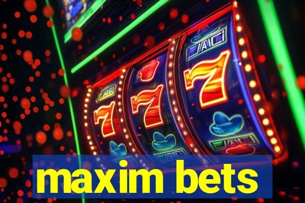 maxim bets