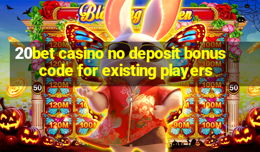 20bet casino no deposit bonus code for existing players