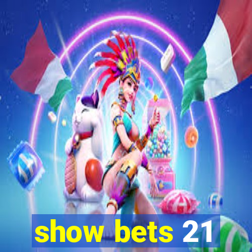 show bets 21