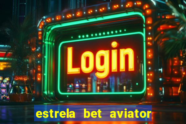 estrela bet aviator login entrar