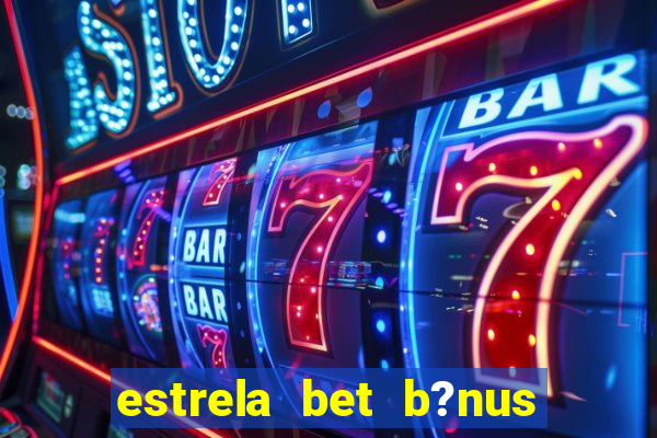 estrela bet b?nus sem depósito