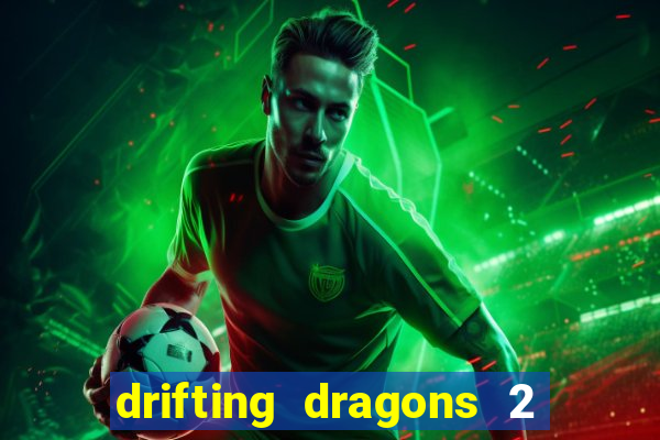 drifting dragons 2 temporada drifting dragons vai ter