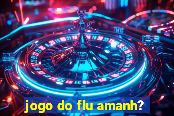 jogo do flu amanh?