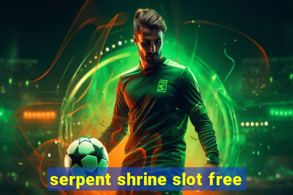 serpent shrine slot free