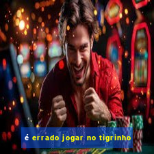 é errado jogar no tigrinho