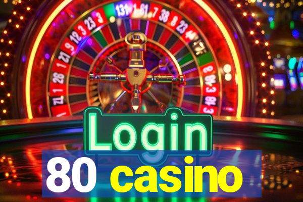 80 casino