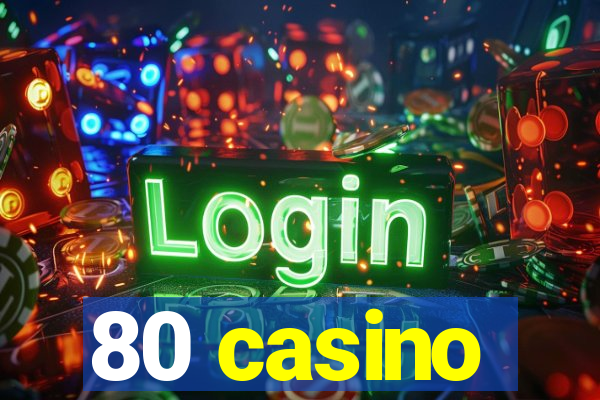 80 casino