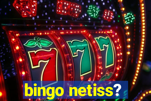 bingo netiss?