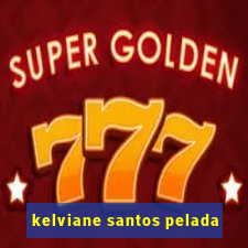 kelviane santos pelada