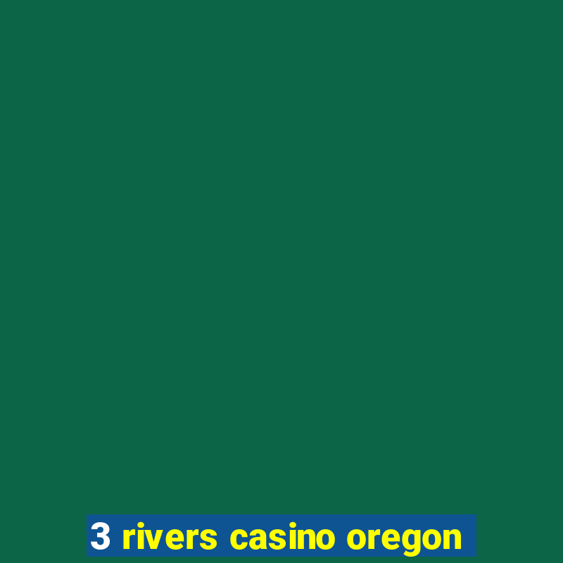 3 rivers casino oregon