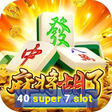 40 super 7 slot