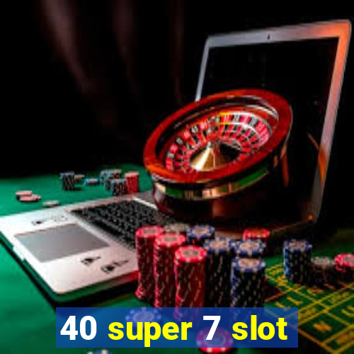 40 super 7 slot