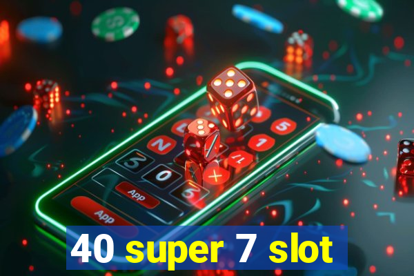 40 super 7 slot