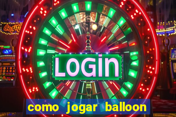 como jogar balloon no esporte da sorte