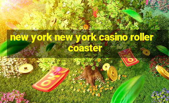 new york new york casino roller coaster