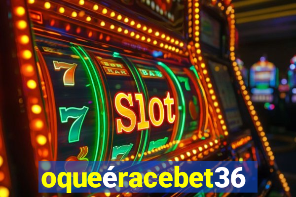 oqueéracebet365