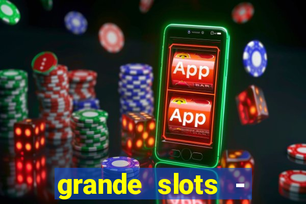 grande slots - jackpot louco