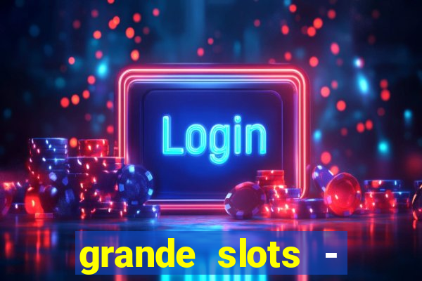 grande slots - jackpot louco