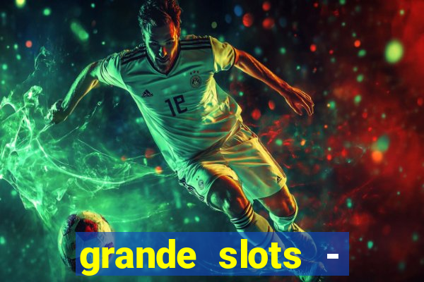 grande slots - jackpot louco