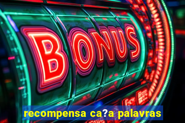 recompensa ca?a palavras