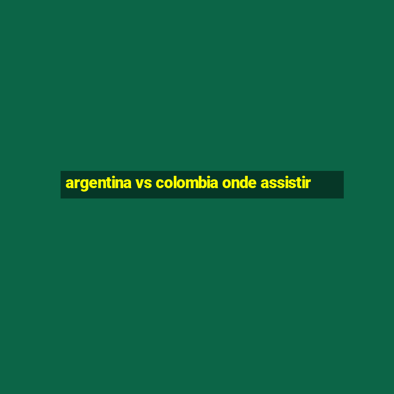 argentina vs colombia onde assistir