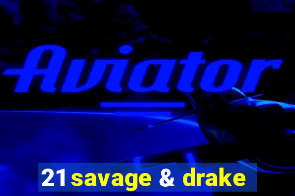 21 savage & drake