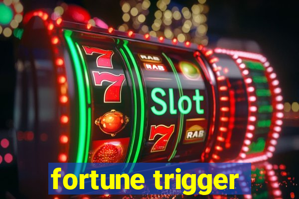 fortune trigger