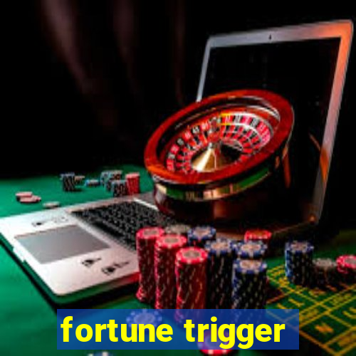 fortune trigger