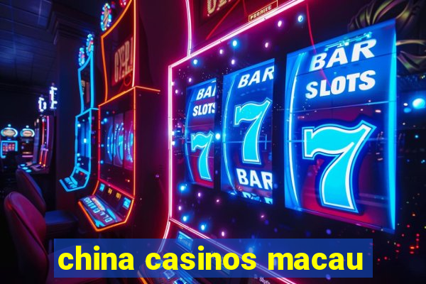 china casinos macau