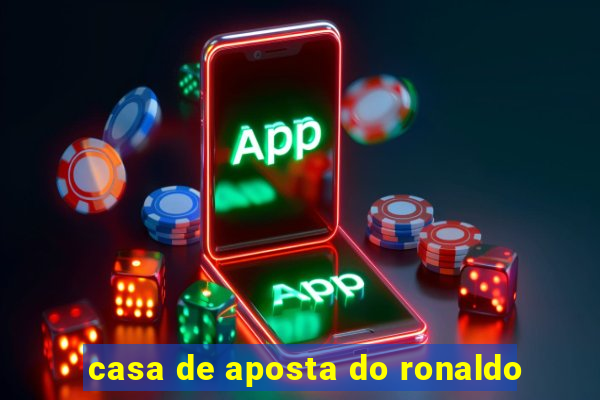 casa de aposta do ronaldo