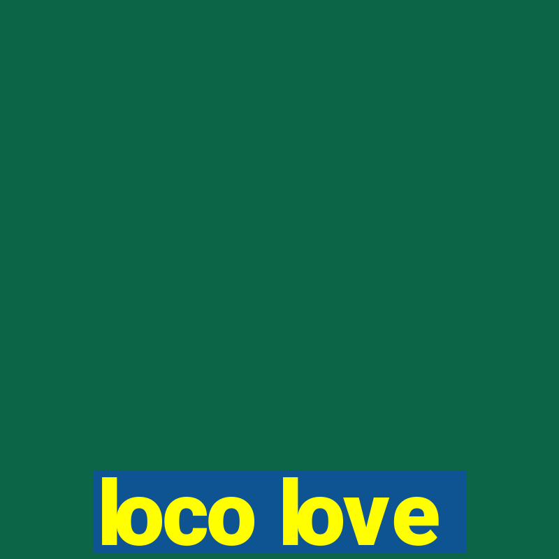 loco love