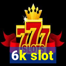 6k slot