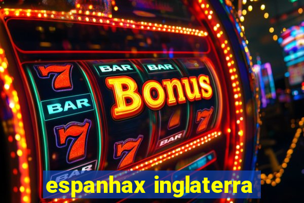 espanhax inglaterra