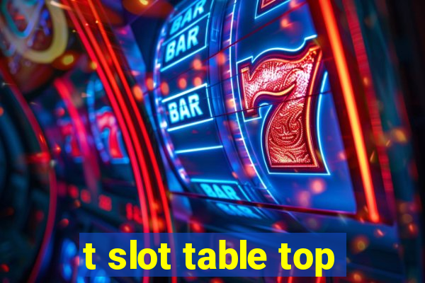 t slot table top