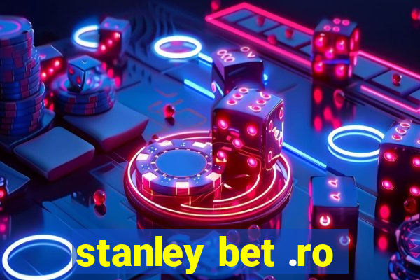 stanley bet .ro