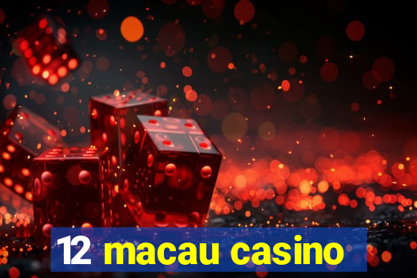 12 macau casino