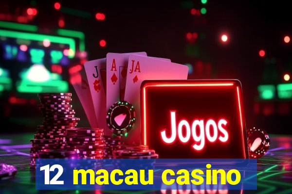 12 macau casino