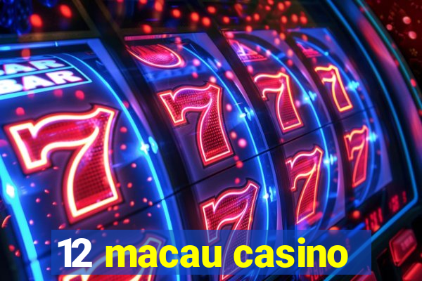 12 macau casino