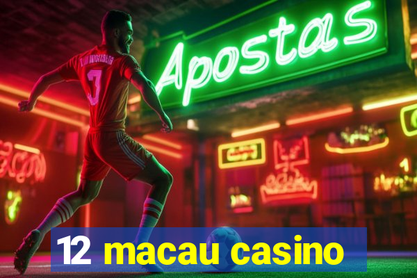 12 macau casino