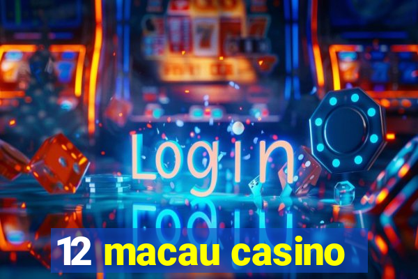 12 macau casino