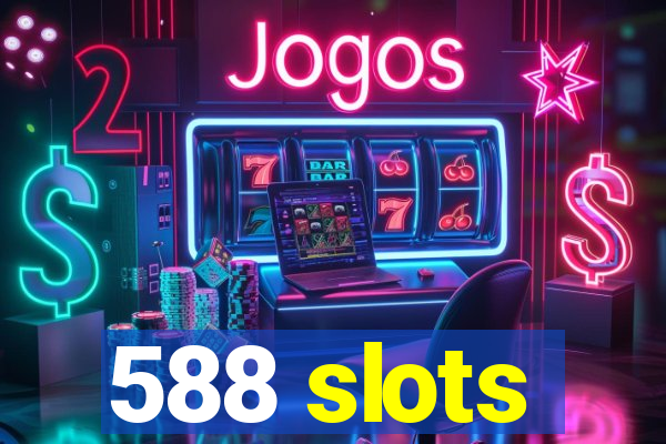 588 slots