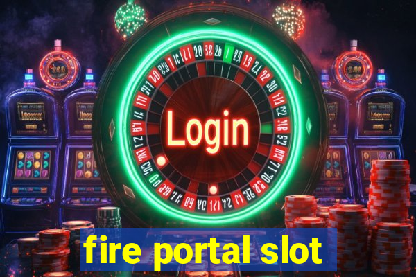 fire portal slot