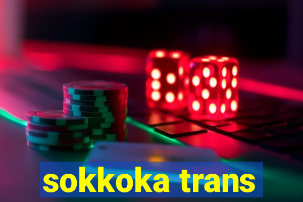 sokkoka trans