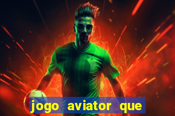 jogo aviator que ganha dinheiro