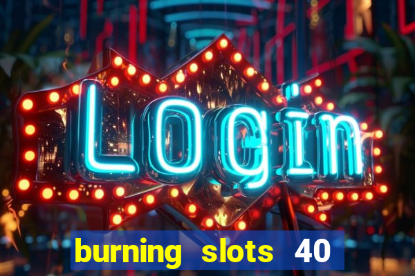 burning slots 40 slot free play