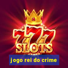 jogo rei do crime