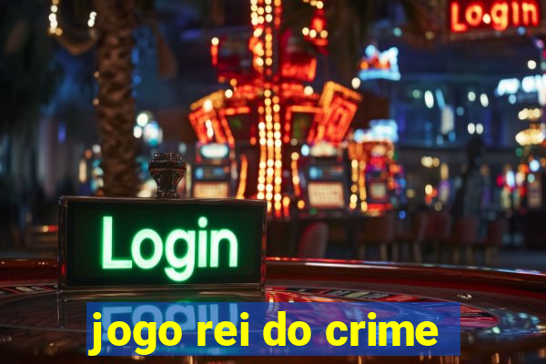 jogo rei do crime