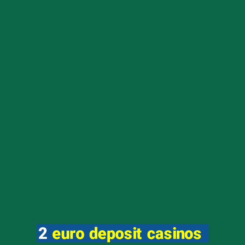 2 euro deposit casinos