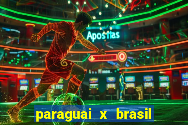 paraguai x brasil ao vivo